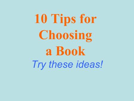 10 Tips for Choosing a Book Try these ideas!. 1. Think of a subject or what you want your book to be about.
