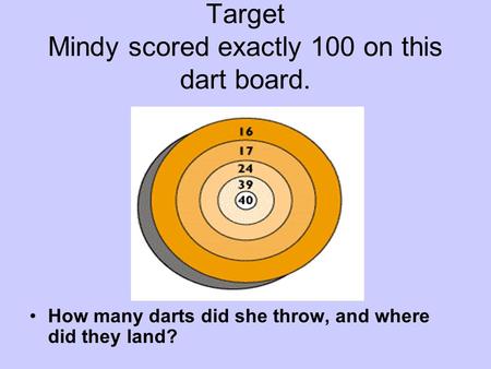 Target Mindy scored exactly 100 on this dart board.