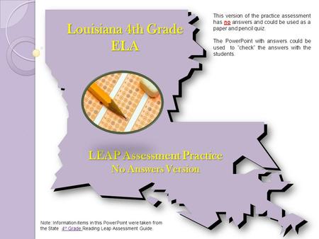 Louisiana 4th Grade ELA LEAP Assessment Practice No Answers Version Note: Information items in this PowerPoint were taken from the State 4 th Grade Reading.