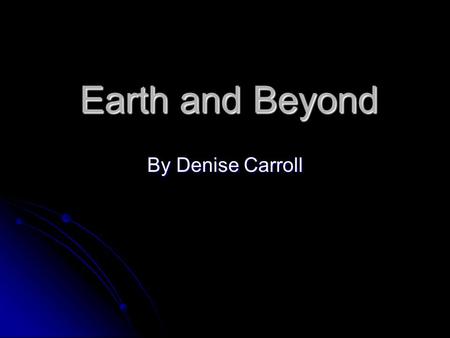 Earth and Beyond By Denise Carroll.