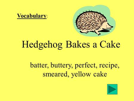 Vocabulary : Hedgehog Bakes a Cake batter, buttery, perfect, recipe, smeared, yellow cake.