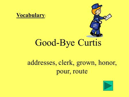 Vocabulary : Good-Bye Curtis addresses, clerk, grown, honor, pour, route.