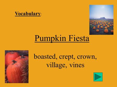 Vocabulary : Pumpkin Fiesta boasted, crept, crown, village, vines.