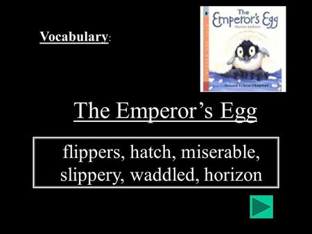 Vocabulary : The Emperors Egg flippers, hatch, miserable, slippery, waddled, horizon.