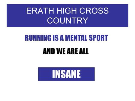 ERATH HIGH CROSS COUNTRY RUNNING IS A MENTAL SPORT AND WE ARE ALL INSANE.