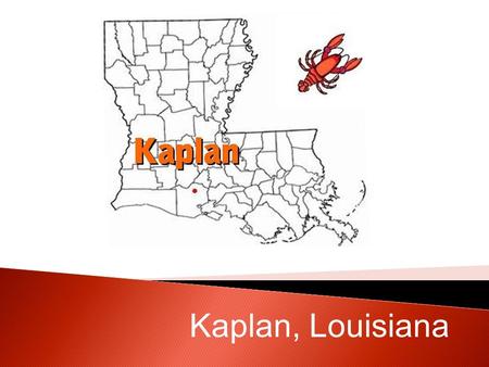 Kaplan, Louisiana. Kaplan is called the Gateway to the Coastal Wetlands. Like the other Vermilion Parish areas, hunting, fishing and farming are all.
