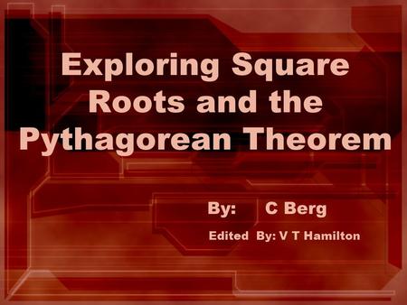 Exploring Square Roots and the Pythagorean Theorem By: C Berg Edited By: V T Hamilton.