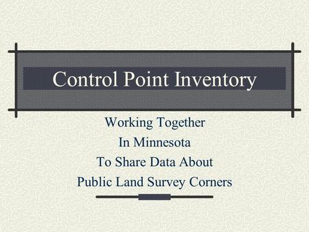 Control Point Inventory Working Together In Minnesota To Share Data About Public Land Survey Corners.
