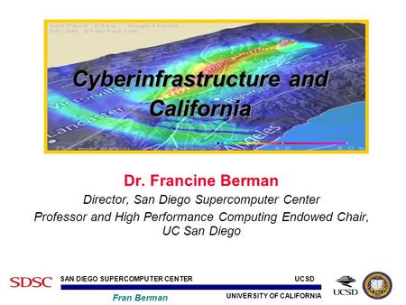 UNIVERSITY OF CALIFORNIA SAN DIEGO SUPERCOMPUTER CENTER Fran Berman UCSD Dr. Francine Berman Director, San Diego Supercomputer Center Professor and High.