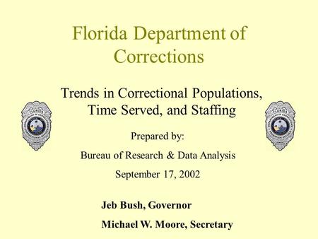 Florida Department of Corrections Trends in Correctional Populations, Time Served, and Staffing Prepared by: Bureau of Research & Data Analysis September.