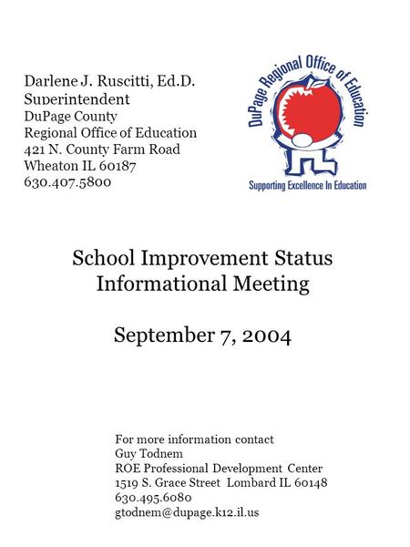 Darlene J. Ruscitti, Ed.D. Superintendent DuPage County Regional Office of Education 421 N. County Farm Road Wheaton IL 60187 630.407.5800 School Improvement.