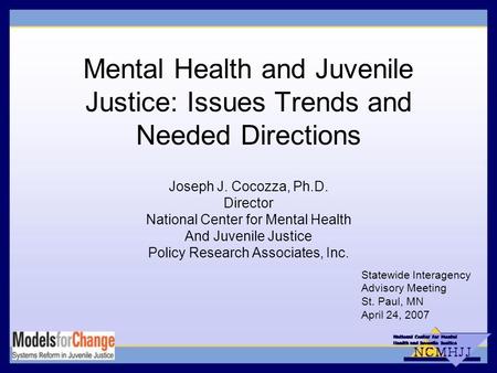 Mental Health and Juvenile Justice: Issues Trends and Needed Directions Joseph J. Cocozza, Ph.D. Director National Center for Mental Health And Juvenile.