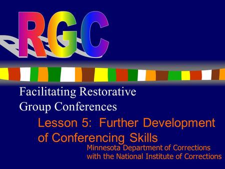 1 Facilitating Restorative Group Conferences Lesson 5: Further Development of Conferencing Skills Minnesota Department of Corrections with the National.