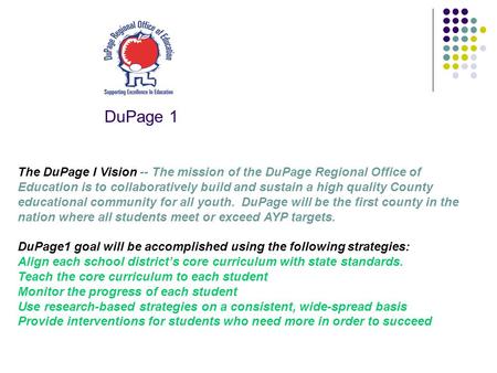 The DuPage I Vision -- The mission of the DuPage Regional Office of Education is to collaboratively build and sustain a high quality County educational.