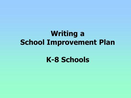 Writing a School Improvement Plan K-8 Schools. School Improvement Plan Rules and Regs School improvement planning is a process of developing, implementing,