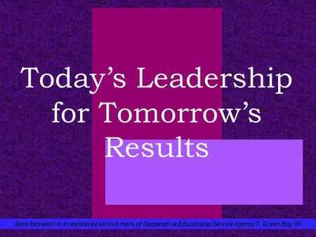 Data Retreat® is a registered service mark of Cooperative Educational Service Agency 7, Green Bay, WI Todays Leadership for Tomorrows Results.