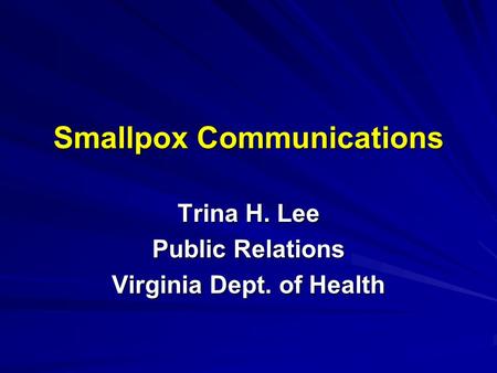 Smallpox Communications Trina H. Lee Public Relations Virginia Dept. of Health.