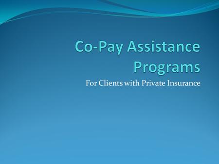 For Clients with Private Insurance. Contractors that offer Co-Pay Assistance Have you thought about how much you could save if co-pay assistance programs.
