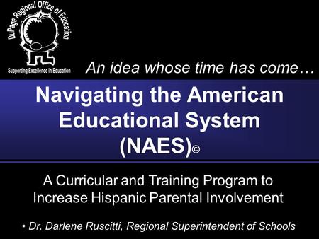 A Curricular and Training Program to Increase Hispanic Parental Involvement Navigating the American Educational System (NAES) © An idea whose time has.