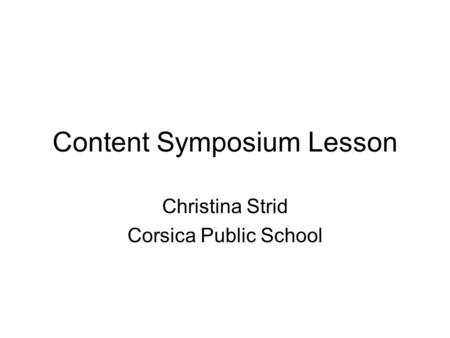 Content Symposium Lesson Christina Strid Corsica Public School.