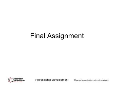 Professional Development May not be duplicated without permission Final Assignment.