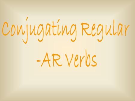 Conjugating Regular -AR Verbs.