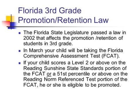 Florida 3rd Grade Promotion/Retention Law The Florida State Legislature passed a law in 2002 that affects the promotion /retention of students in 3rd.
