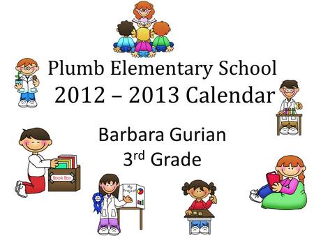 Plumb Elementary School 2012 – 2013 Calendar Barbara Gurian 3 rd Grade.