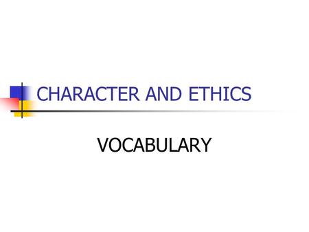 CHARACTER AND ETHICS VOCABULARY. ACCOUNTABILITY Answerable. Capable of being explained.