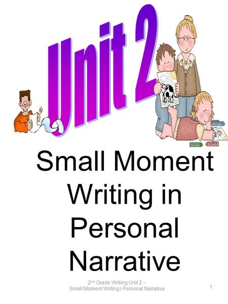 Unit 2 Small Moment Writing in Personal Narrative