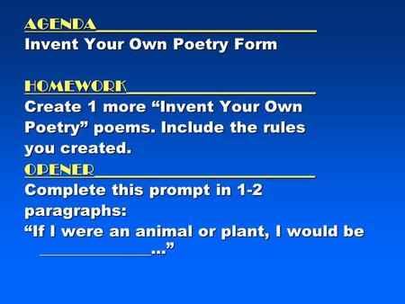 AGENDA____________________________ Invent Your Own Poetry Form HOMEWORK________________________ Create 1 more Invent Your Own Poetry poems. Include the.