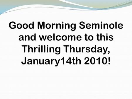 Good Morning Seminole and welcome to this Thrilling Thursday, January14th 2010!