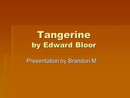 Tangerine by Edward Bloor Presentation by Brandon M.
