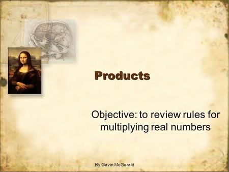 By Gavin McGerald ProductsProducts Objective: to review rules for multiplying real numbers.