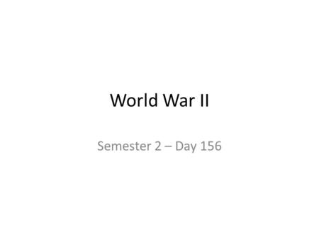 World War II Semester 2 – Day 156.