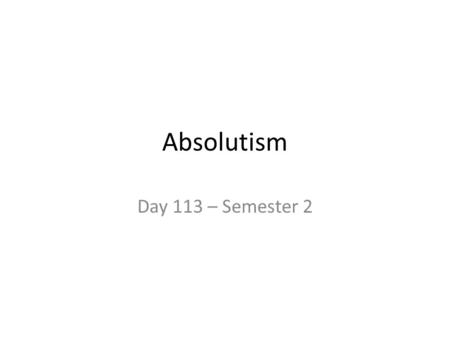 Absolutism Day 113 – Semester 2.