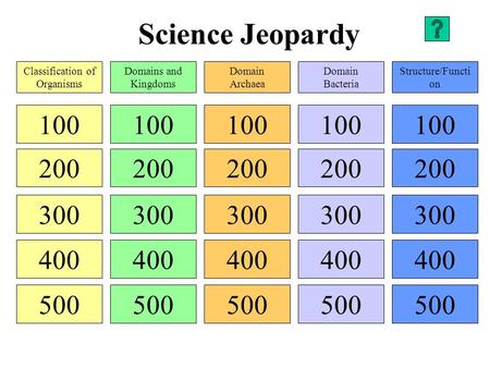 Science Jeopardy 100 200 300 400 500 100 200 300 400 500 100 200 300 400 500 100 200 300 400 500 100 200 300 400 500 Classification of Organisms Domains.