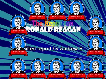 Ronald Reagan Gifted report by Andrew B.. Reagans accomplishments not in the White House Reagan was born in Tampico, Illinois on February 6,1911 He was.