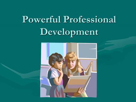 Powerful Professional Development. Its time to end sort-of staff development. Schmoker, 1999.