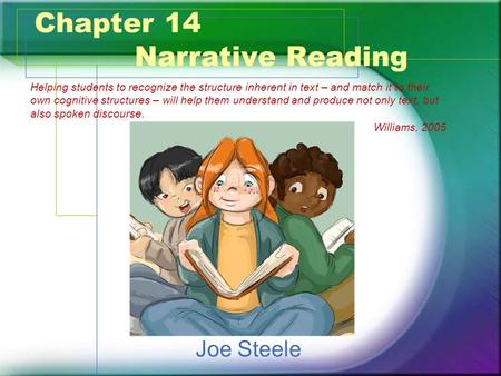 Chapter 14 Narrative Reading Joe Steele Helping students to recognize the structure inherent in text – and match it to their own cognitive structures –