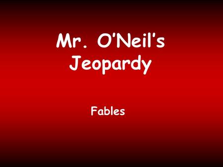 Mr. ONeils Jeopardy Fables Tortoise /Hare 300 400 100 200 300 400 100 200 300 400 100 200 300 400 100 200 100 200 300 400 Crow and Pitcher Grasshopper.
