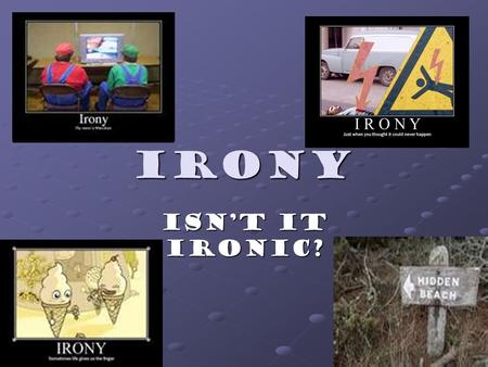 Irony Isnt it ironic?. Situational Irony The setting or action is the unexpected or opposite of what you expect. Examples: Madagascar (animals dont know.