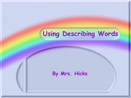 Using Describing Words By Mrs. Hicks. Why use describing words? Describing words make your writing more interesting. Sally rode her bike. Sally slowly.