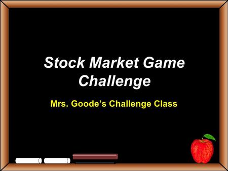 Stock Market Game Challenge Mrs. Goodes Challenge Class.