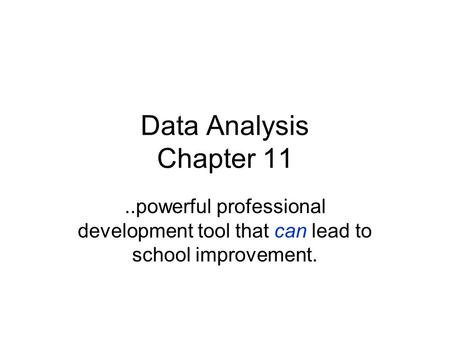 Data Analysis Chapter 11..powerful professional development tool that can lead to school improvement.