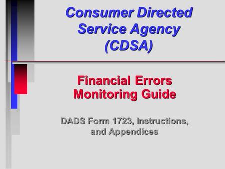 Consumer Directed Service Agency (CDSA) Financial Errors Monitoring Guide DADS Form 1723, Instructions, and Appendices.