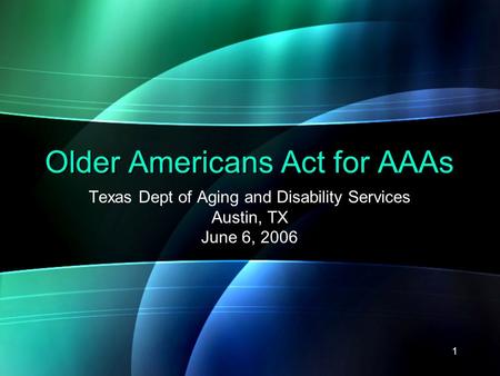 1 Older Americans Act for AAAs Texas Dept of Aging and Disability Services Austin, TX June 6, 2006.