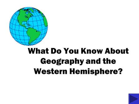 What Do You Know About Geography and the Western Hemisphere?