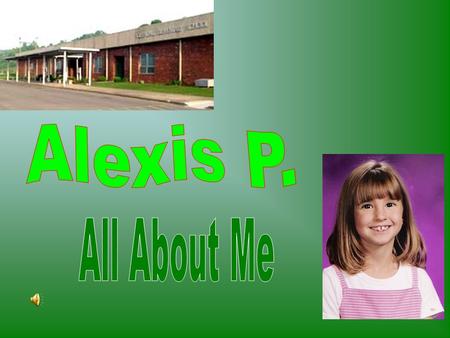 My name is Alexis. I go to Greendale Elementary School and I am in the fourth grade. I live in Abingdon, Virginia. My teachers name is Mrs. Belcher. I.