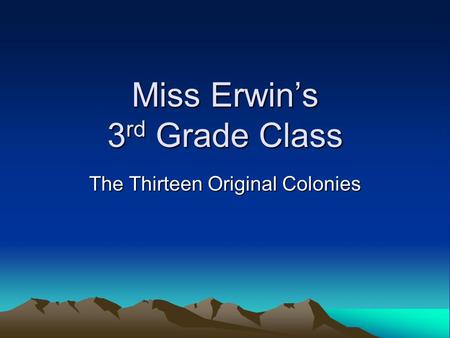 Miss Erwins 3 rd Grade Class The Thirteen Original Colonies.